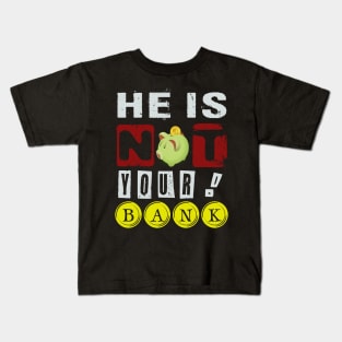 He Is not Your Bank! Kids T-Shirt